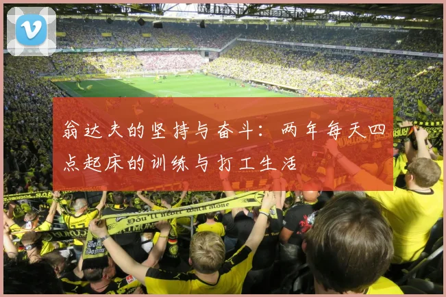 翁达夫的坚持与奋斗：两年每天四点起床的训练与打工生活