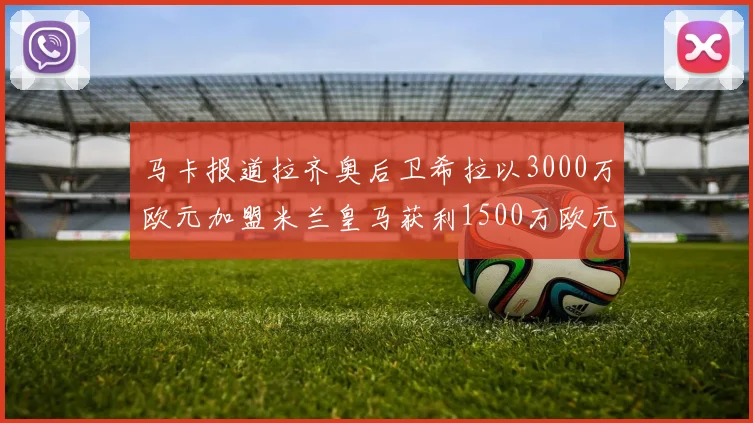 马卡报道拉齐奥后卫希拉以3000万欧元加盟米兰皇马获利1500万欧元
