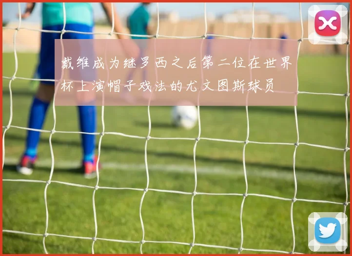 戴维成为继罗西之后第二位在世界杯上演帽子戏法的尤文图斯球员